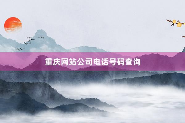 重庆网站公司电话号码查询